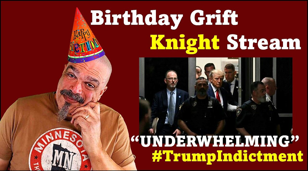 Birthday Grift Knight Stream!- Underwhelming #TrumpIndictment