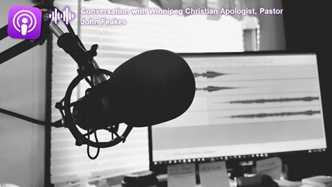 Conversation with Winnipeg Christian Apologist, Pastor John Feakes