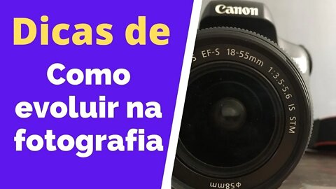 Como evoluir na fotografia!!!