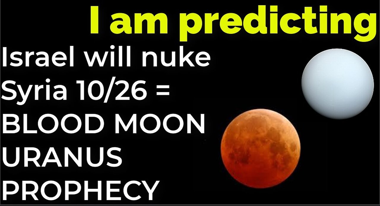 I am predicting: Israel will nuke Syria on Oct 26 = BLOOD MOON URANUS PROPHECY