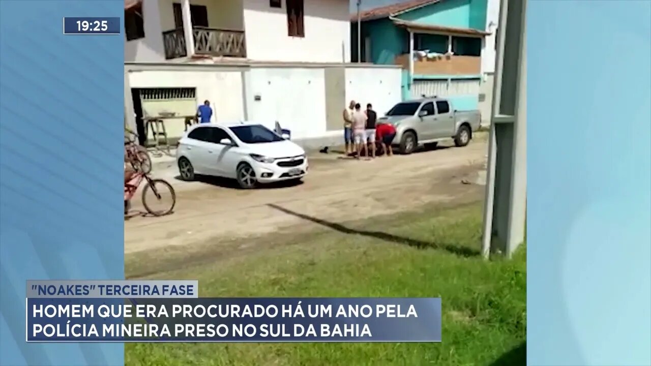"Noakes" terceira fase: Homem que era procurado há um ano pela Polícia Mineira preso no sul da Bahia