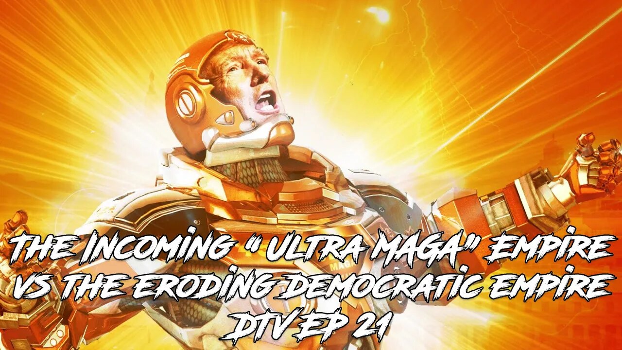 The Incoming “Ultra MAGA” Empire vs the eroding democratic empire DTV EP 21