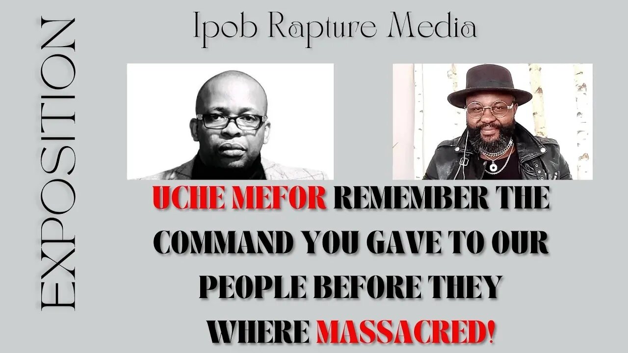 EXPOSITION: UCHE MEFOR REMEMBER THE COMMAND YOU GAVE TO OUR PEOPLE BEFORE THEY WHERE MASSACRED!