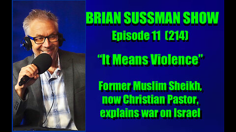 Brian Sussman Show - Ep 11 - "It Means Violence," former Muslim Sheik explains war on Israel