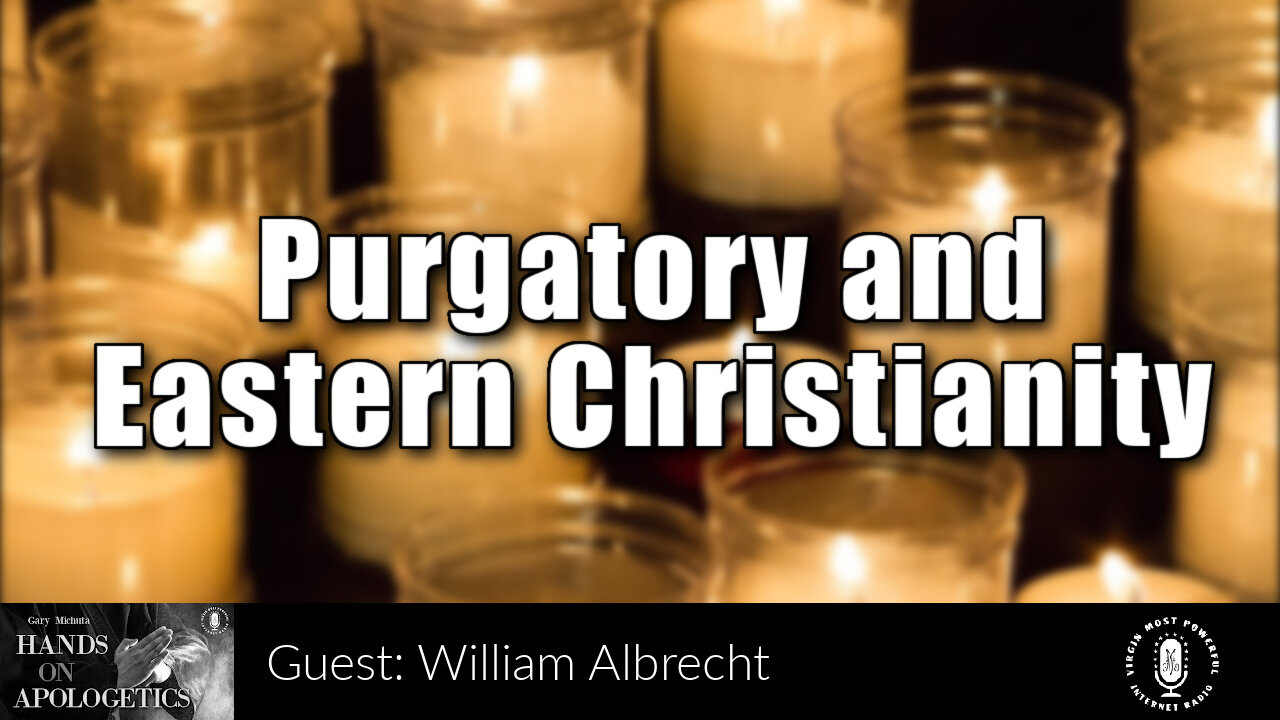 19 Oct 22, Hands on Apologetics: Purgatory and Eastern Christianity