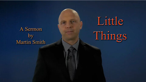 Sermon: Little Things by Martin Smith