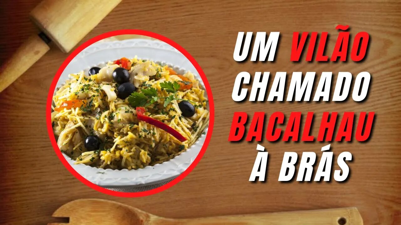 UM VILÃO CHAMADO BACALHAU À BRÁS