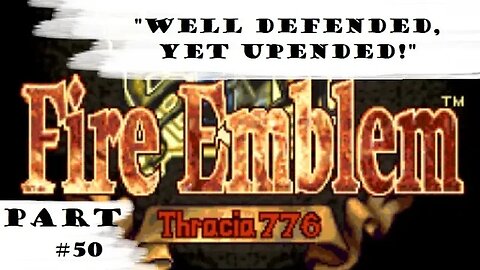 "Well Defended, Yet Upended!" | Let's Play: Fire Emblem: Thracia 776 | Part #50