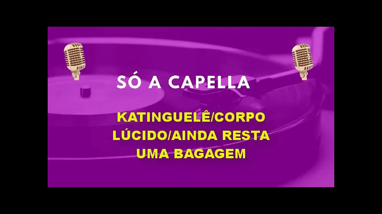 Katinguele / Corpo lúcido / Ainda resta uma bagagem/ por Salgadinho ACapella