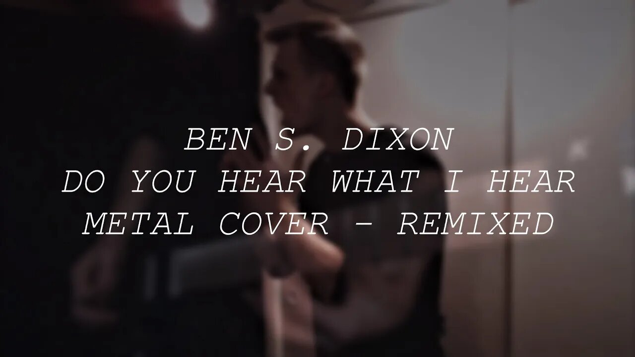 Do You Hear What I Hear- REMIXED Metal Cover By: Ben S Dixon