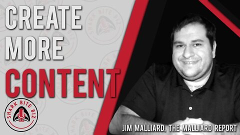 Shark Bite Biz #035 Create More Content with Jim Malliard of The Malliard Report