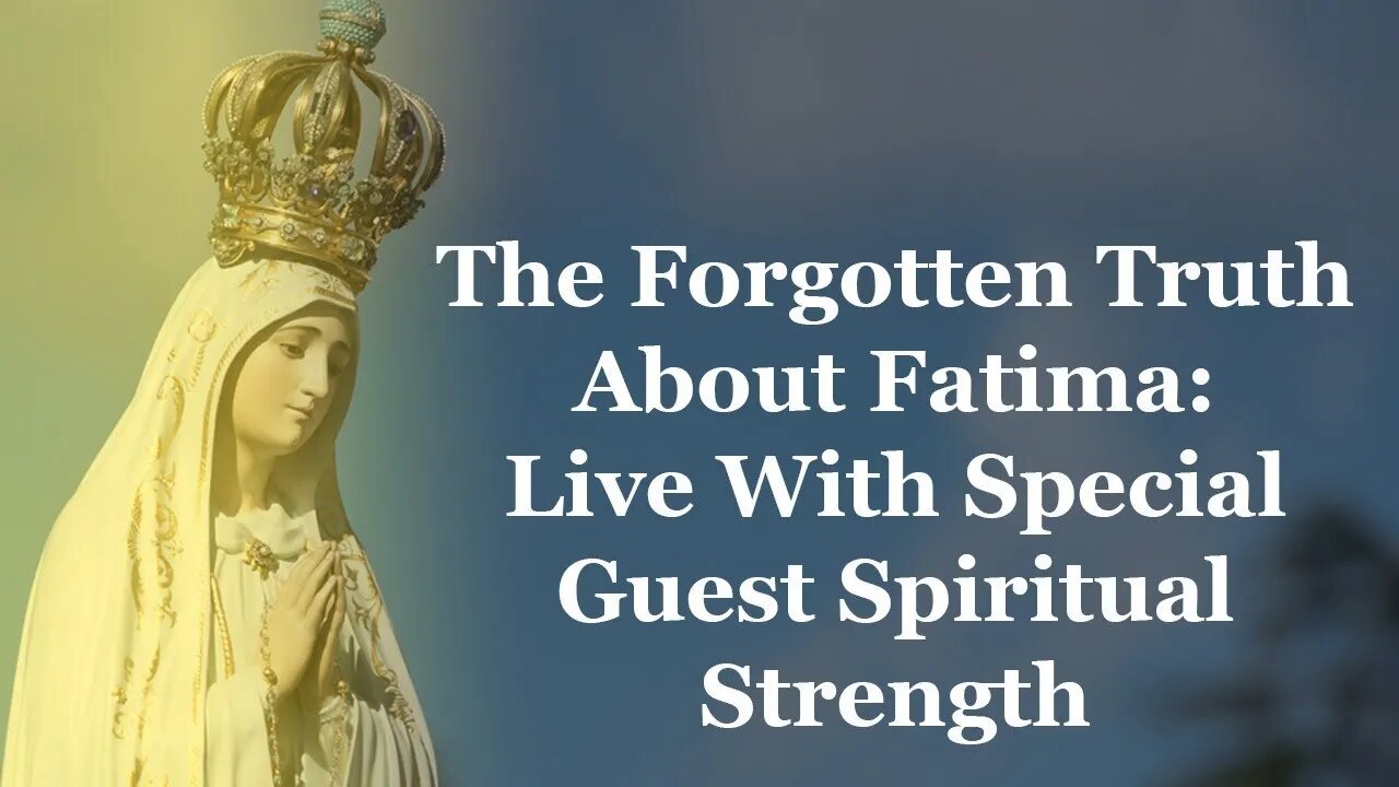 The Forgotten Truth About Fatima: Live W/Special Guest Spiritual Strength