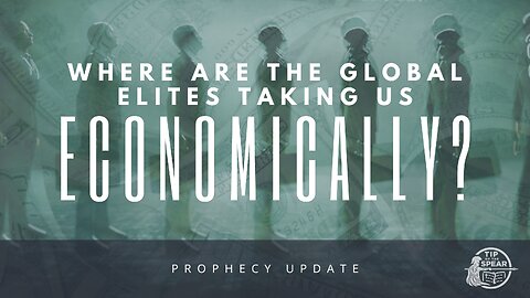 Where Are The Elites Taking Us Economically? [Prophecy Update]