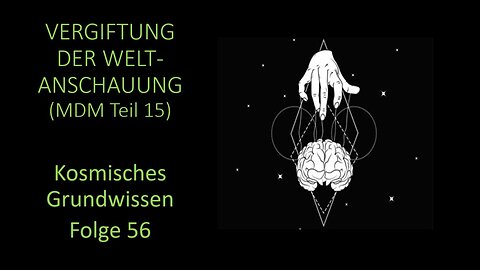 Vergiftung der Weltanschauung (MDM Teil 15) - Kosmisches Grundwissen Folge 56