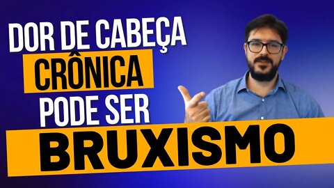 Dor de Cabeça - Dor de Cabeça Crônica Pode Ser Bruxismo