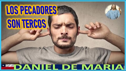 LOS PECADORES SON TERCOS -MENSAJE DE JESUCRISTO REY A DANIEL DE MARIA 31JUL22