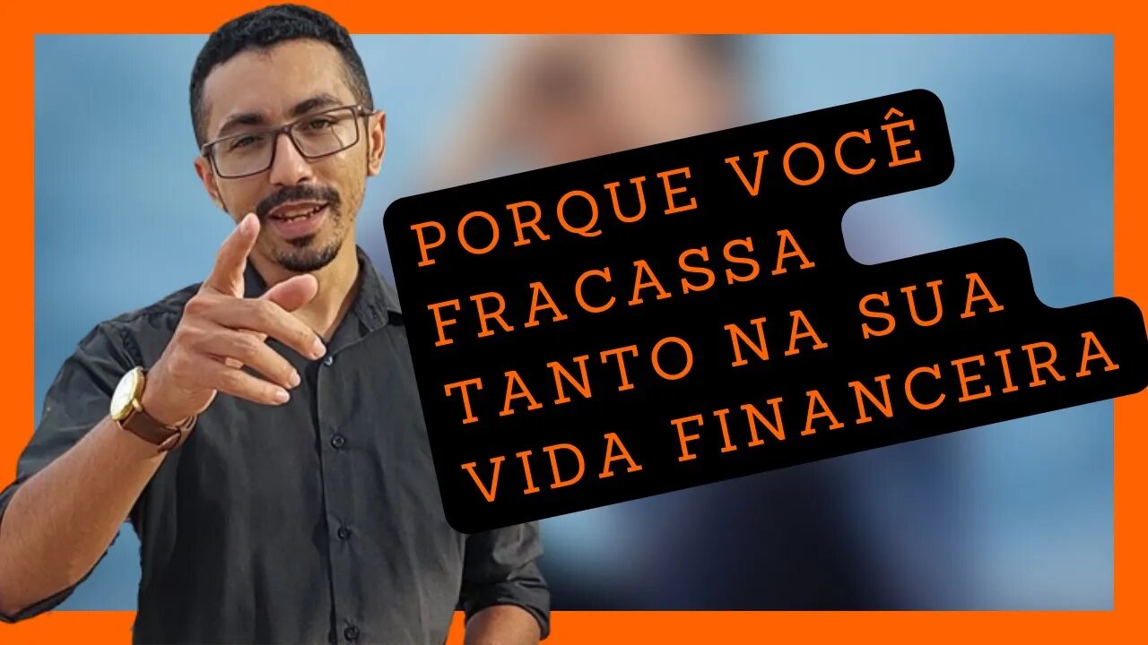 Porque EU Fracasso tanto na minha Vida Financeira