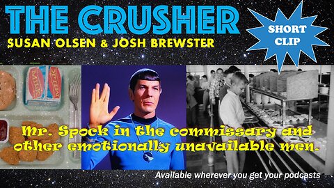 Spock at the Commissary and Other Emotionally Unavailable Men (short clip from The Crusher Podcast)