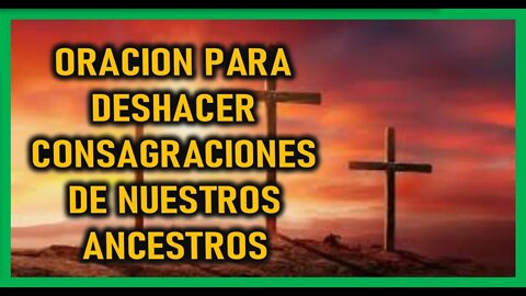ORACION PARA DESHACER CONSAGRACIONES DE NUESTROS ANCESTROS