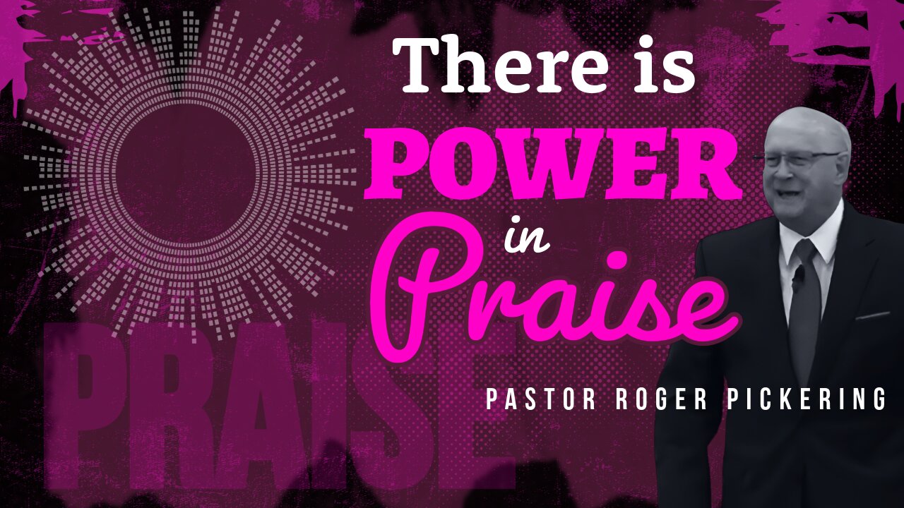 There is POWER in Praise: Pastor Roger Pickering