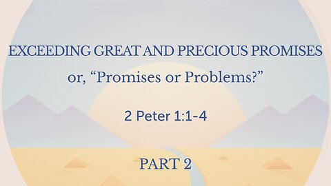 Apr 2, 2023 - Sunday AM - MESSAGE - Exceeding Great and Precious Promises, Part 2 (2 Pet. 1:1-4)