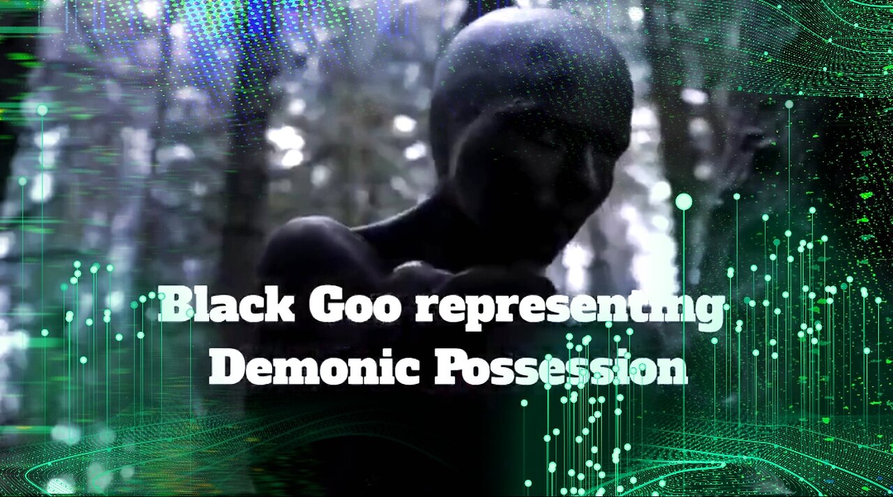 BLACK GOO, DARK MATTER, DARK TIMES, DEMON POSSESSION 💣