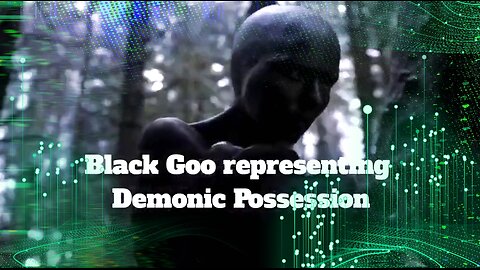 BLACK GOO, DARK MATTER, DARK TIMES, DEMON POSSESSION 💣