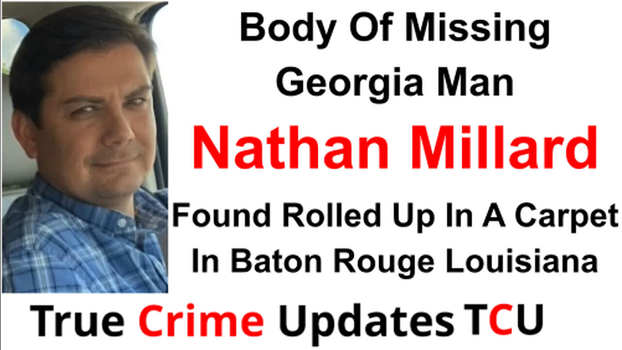 Body Of Missing Georgia Man Nathan Millard Found Rolled Up In A Carpet In Baton Rouge Louisiana