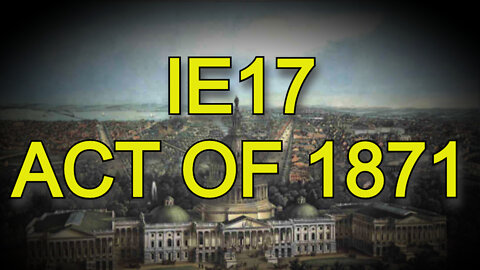 IE17 - ACT OF 1871 - Part 1: The Preface_1