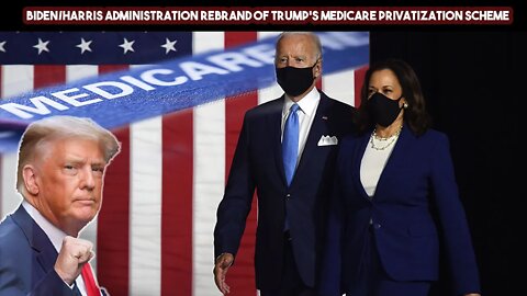 Biden/Harris Administration Rebrand of Trump's Medicare Privatization Scheme