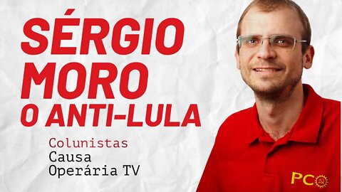 Sérgio Moro, o anti-Lula - Colunistas da COTV | Henrique Áreas