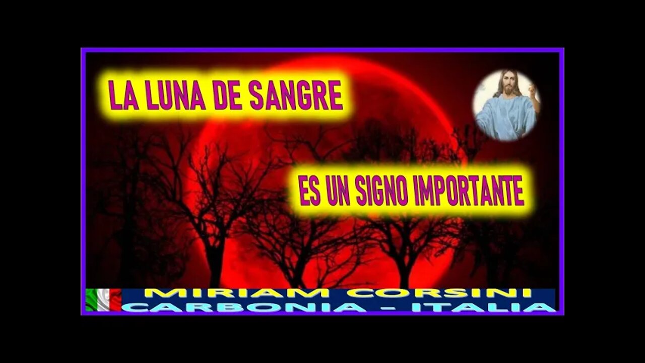 LA LUNA DE SANGRE ES UN SIGNO IMPORTANTE - MENSAJE DE JESUCRISTO REY A MIRIAM CORSINI