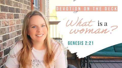 DEVOTION ON THE DECK: What is a woman?