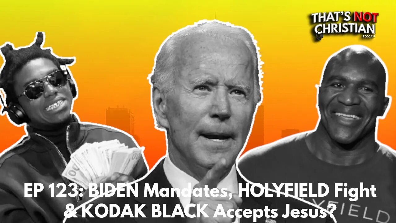 EP 123: BIDEN Mandates, HOLYFIELD Fight & KODAK BLACK Accepts Jesus?