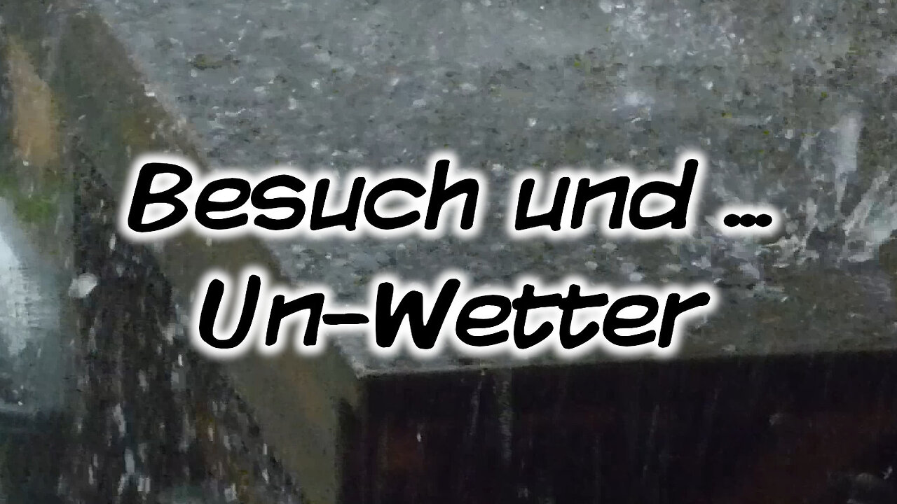 Mach's Dir. Selbst. - Besuch und ... Un-Wetter