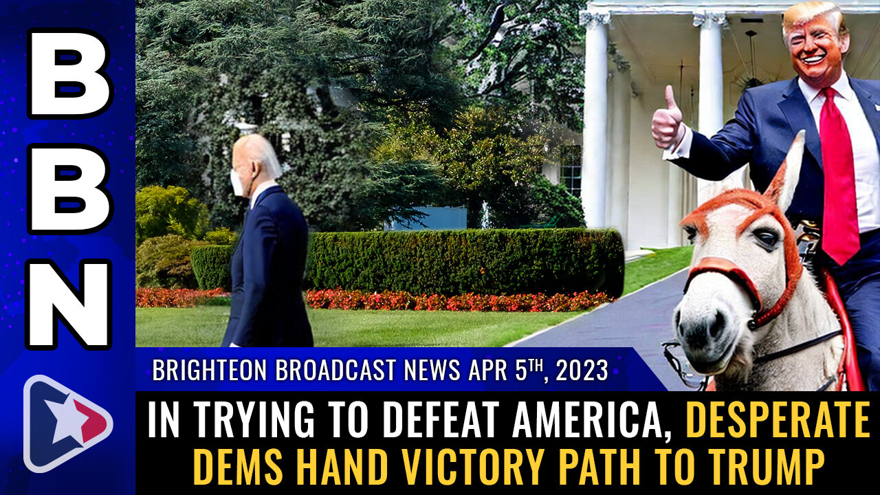 BBN, Apr 5, 2023 - In trying to defeat America, desperate dems hand VICTORY PATH to Trump