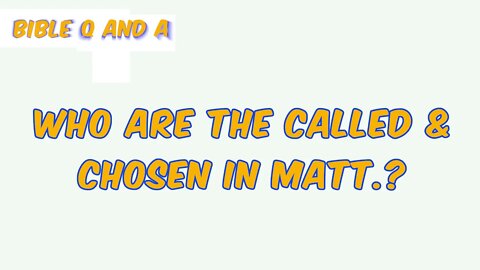 Who are the Called & Chosen in Matt.?