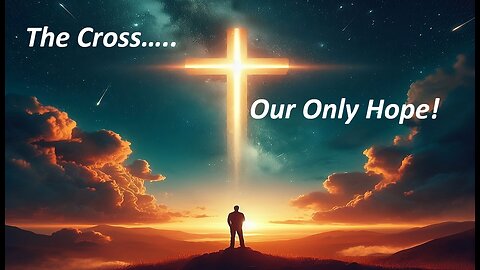 Mar 31/24 | The Cross - Our Only Hope