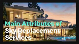 Main Attributes of Sky Replacement Services in Real Estate Photo Editing