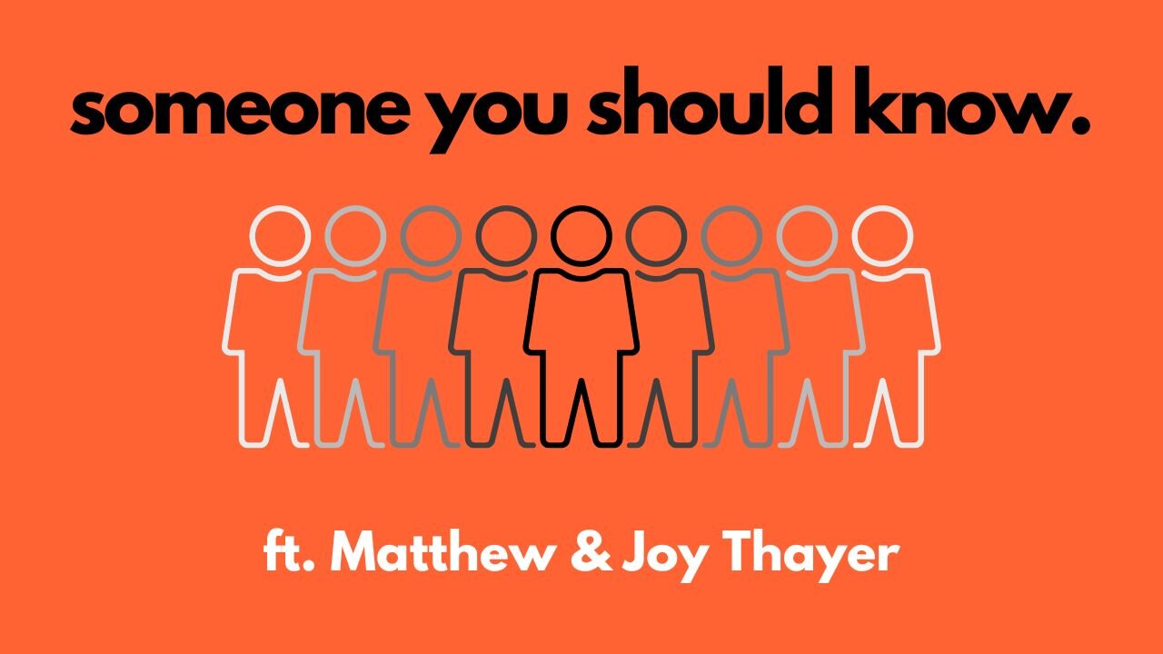 Someone You Should Know ft. Matthew + Joy Thayer