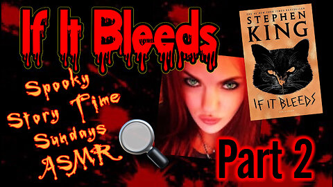 Spooky Story Time Sundays ASMR "If It Bleeds" PART 2