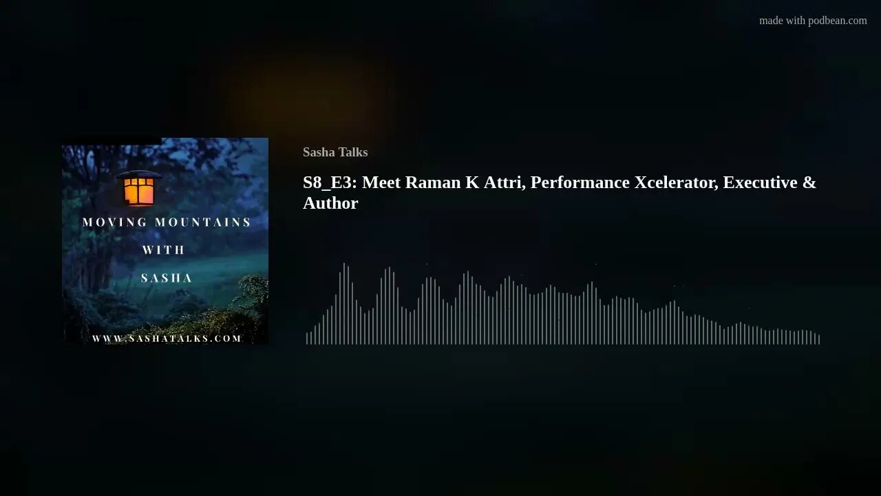 Moving Mountains with Sasha - Dr. Raman K Attri (Performance Xcelerator, Executive and Author)