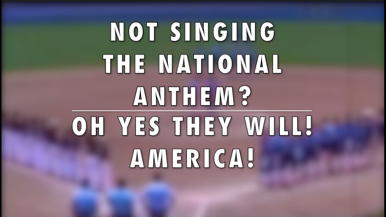 NOT SINGING THE NATIONAL ANTHEM? OH YES THEY WILL! AMERICA!