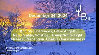 12-04-24 Multiple Existences, False Angels, New Reality, Solstice, Trump White Light, Nesara