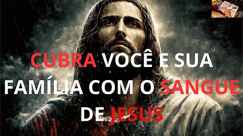 Jesus cobrirá você e sua família com seu precioso sangue para proteção se você fizer esta oração