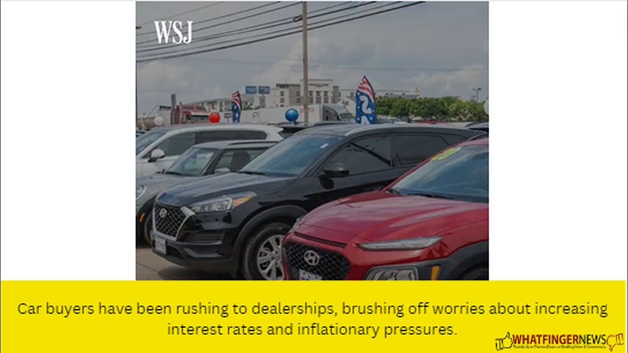 Car buyers have been rushing to dealerships, brushing off worries about increasing interest rate