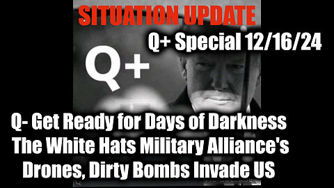 Situation Update 12/16/24 - Q- Get Ready for Days of Darkness; Drones, Dirty Bombs Invade US