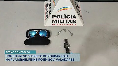 Região do Mercado: Homem Preso Suspeito de Roubar Loja na Rua Israel Pinheiro em Gov. Valadares.