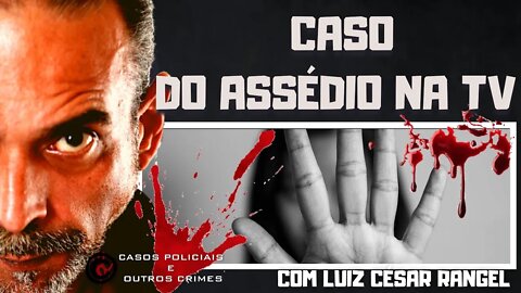O CASO SOBRE ASSÉDIO NA TELEVISÃO