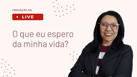 O QUE EU ESPERO DA MINHA VIDA?